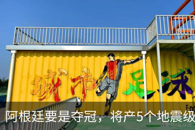 阿根廷要是夺冠，将产5个地震级影响！3个与C罗有关